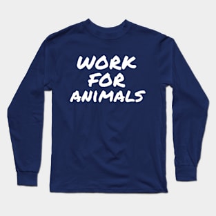 Work for animals, animal rescuer Long Sleeve T-Shirt